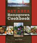 The Bay Area Homegrown Cookbook: Local Food, Local Restaurants, Local Recipes Cover Image