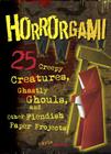 Horrorgami: Creepy Creatures, Ghastly Ghouls, and Other Fiendish Paper Projects Cover Image