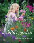 A Child's Garden: 60 Ideas to Make Any Garden Come Alive for Children Cover Image